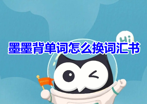 墨墨背单词怎么换词汇书呢？分享墨墨背单词更换词汇书教程！