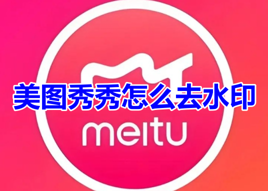美图秀秀怎么去水印呢？分享美图秀秀去水印方法教程！