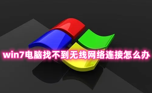 win7电脑找不到无线网络连接怎么办 win7系统没有无线网络连接的解决办法