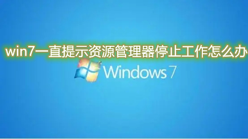win7一直提示资源管理器停止工作怎么办 win7资源管理器导致系统黑屏怎么解决