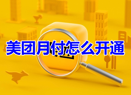 美团月付怎么开通呢？分享美团月付开通方法流程！