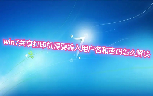 win7共享打印机需要输入用户名和密码怎么解决 win7共享打印机需要密码访问怎样解除