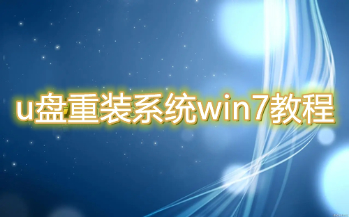 u盘重装系统win7怎么操作 u盘安装win7系统教程图解