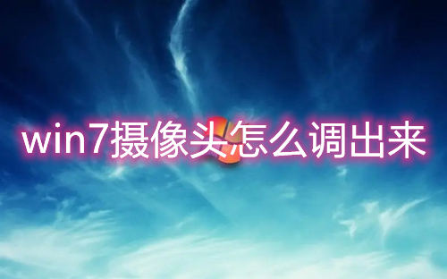 win7摄像头怎么调出来 win7系统自带摄像头打开方法介绍