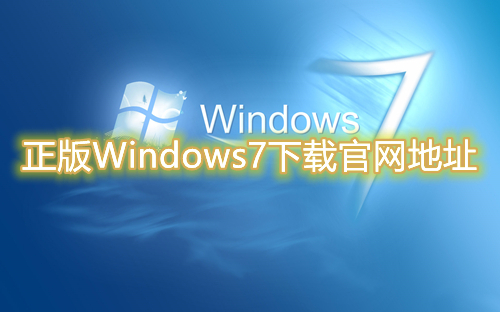 正版Windows7下载官网地址 win7最新官方系统免费下载