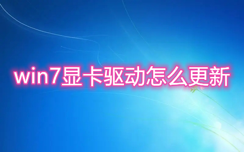 win7显卡驱动怎么更新 win7显卡驱动安装失败怎么解决