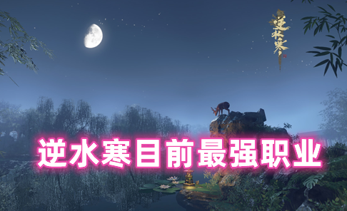 逆水寒目前最强职业 逆水寒手游职业强度排行榜