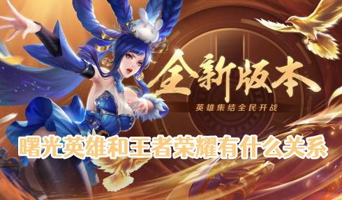 曙光英雄和王者荣耀有什么关系 曙光英雄和王者荣耀有什么区别