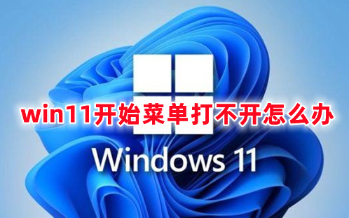win11开始菜单打不开怎么办 win11开始菜单点击没反应的解决办法