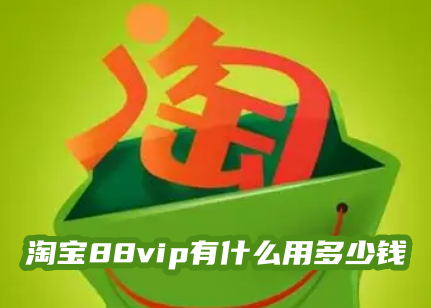 淘宝88vip有什么用多少钱 淘宝88vip怎么开通