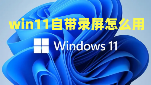 win11自带录屏怎么用 win11如何录屏方法介绍