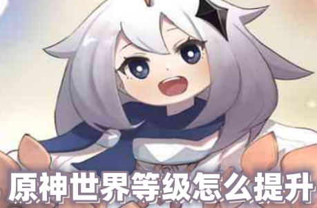 原神世界等级怎么提升 原神世界等级提升有什么影响