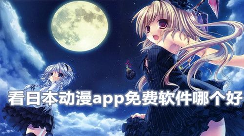 看日本动漫app免费软件哪个好 免费看日本动漫的软件