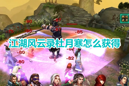 江湖风云录杜月寒怎么获得呢？江湖风云录杜月寒获得攻略分享！