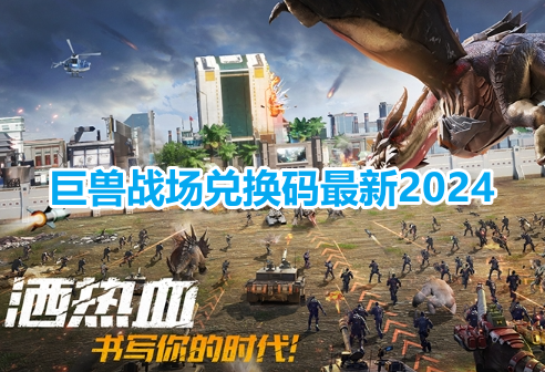 巨兽战场兑换码最新2024！巨兽战场兑换码免费领取大全！