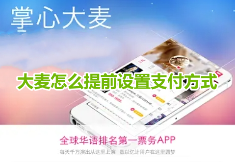 大麦怎么提前设置支付方式呢？大麦提前设置支付方式的操作方法！