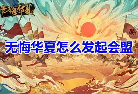 无悔华夏怎么发起会盟呢？无悔华夏发起会盟条约攻略！