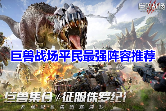 巨兽战场平民最强阵容推荐！巨兽战场平民最强阵容搭配攻略！