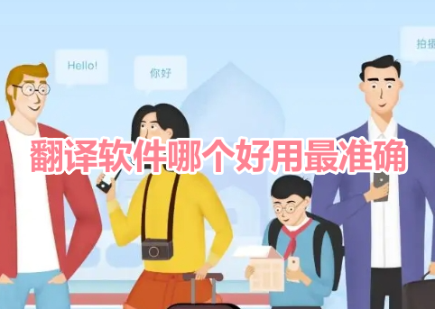 翻译软件哪个好用最准确？安全可靠的免费翻译app推荐！