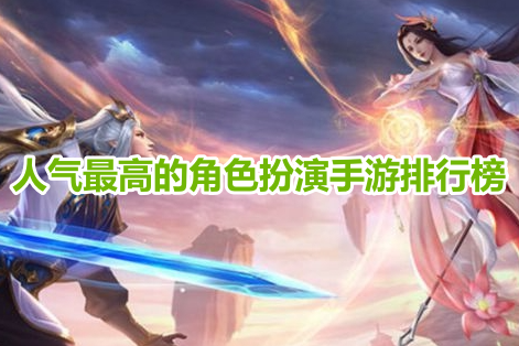 人气最高的角色扮演手游排行榜！最受欢迎的角色扮演游戏有哪些？