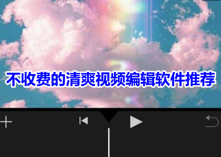 不收费的清爽视频编辑软件推荐！不用付费的编辑视频app有哪些？