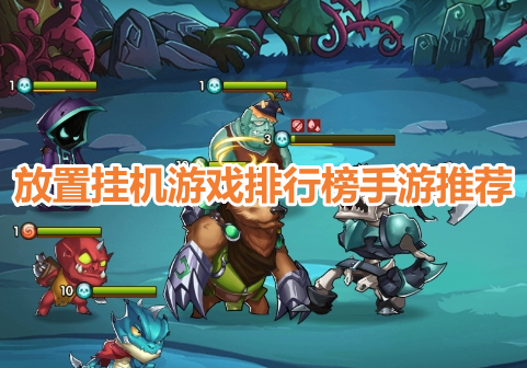 放置挂机游戏排行榜手游推荐！最好玩的放置挂机类手游有哪些？