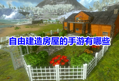 自由建造房屋的手游有哪些？可以自由盖房子的游戏推荐！