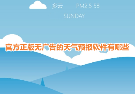 官方正版无广告的天气预报软件有哪些？最精准无广告的即时天气预报app排行榜！