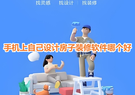 手机上自己设计房子装修软件哪个好？可以免费设计房屋室内装修的app推荐！